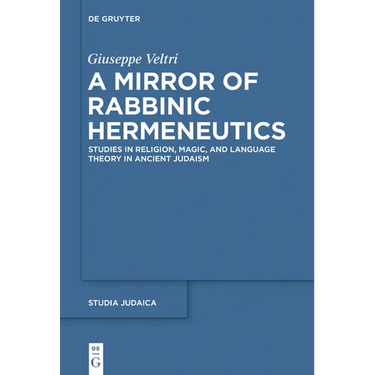 A Mirror of Rabbinic Hermeneutics: Studies in Religion, Magic, and Language Theory in Ancient Judaism