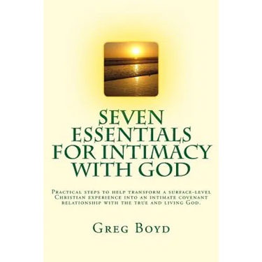 Seven Essentials for Intimacy With God: Practical steps to help transform a surface-level Christian experience into an intimate covenant relationship