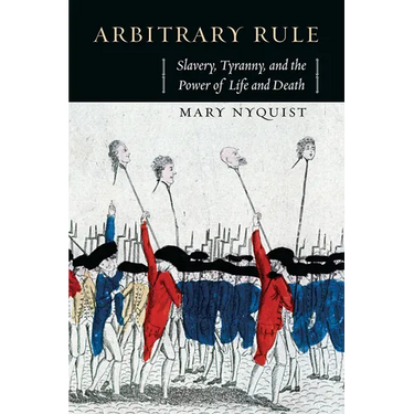 Arbitrary Rule: Slavery, Tyranny, and the Power of Life and Death