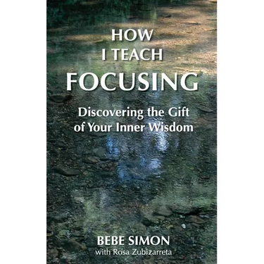 How I Teach Focusing: Discovering the Gift of Your Inner Wisdom