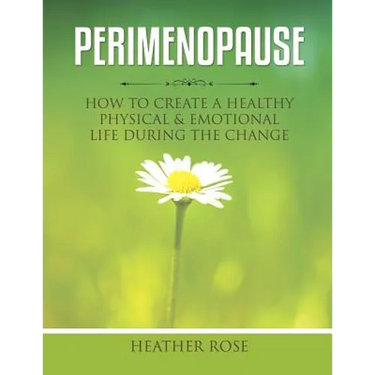 Perimenopause: How to Create A Healthy Physical & Emotional Life During the Change