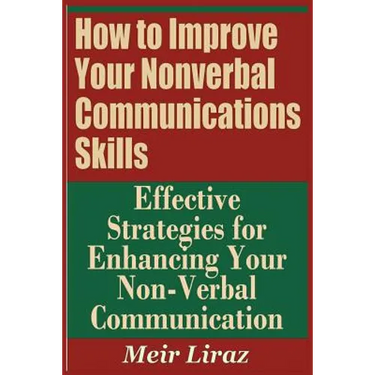 How to Improve Your Nonverbal Communications Skills - Effective Strategies for Enhancing Your Non-Verbal Communication