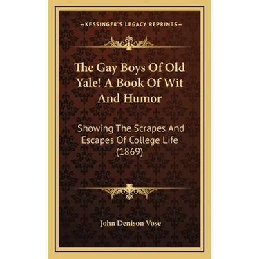 The Gay Boys Of Old Yale! A Book Of Wit And Humor: Showing The Scrapes And Escapes Of College Life (1869)
