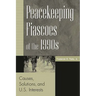 Peacekeeping Fiascoes of the 1990s: Causes, Solutions, and U.S. Interests