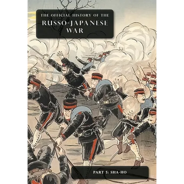 The Official History of the Russo-Japanese War: Part 5: Sha-Ho