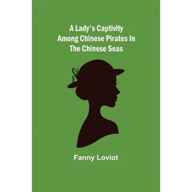 A Lady's Captivity among Chinese Pirates in the Chinese Seas