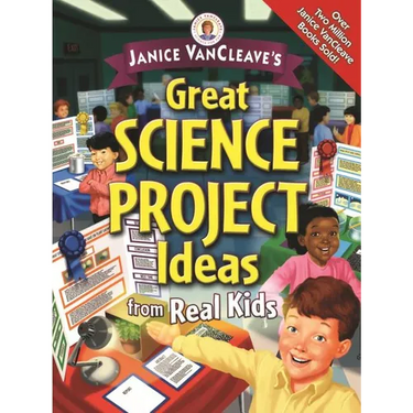 Janice Vancleave's Great Science Project Ideas from Real Kids