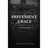 Prevenient Grace: An Investigation into Arminianism - 2nd Revised Edition
