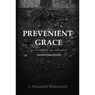 Prevenient Grace: An Investigation into Arminianism - 2nd Revised Edition