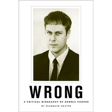 Wrong: A Critical Biography of Dennis Cooper