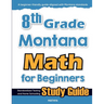 8th Grade Montana Math for Beginners: Standardized Testing and Home Schooling Study Guide