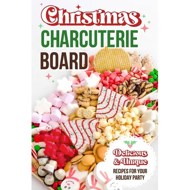 Christmas Charcuterie Board: Delicious and Unique Recipes for Your Holiday Party: Christmas Cookbook