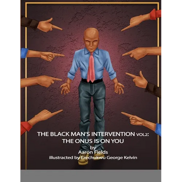 The Black Man's Intervention Vol 2: The Onus Is On You