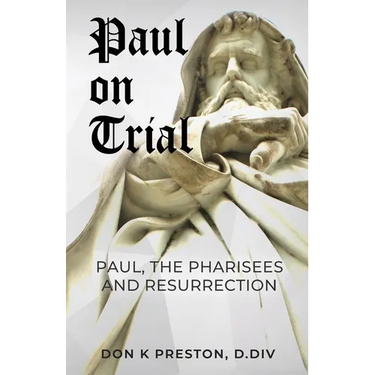 Paul on Trial: Paul, the Pharisees and the Resurrection: Proof that Paul's Doctrine of the Resurrection Was Not, in Fact, the Same as the Pharisees!