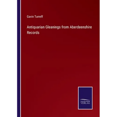 Antiquarian Gleanings from Aberdeenshire Records
