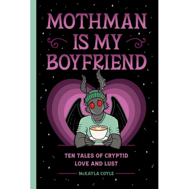 Mothman Is My Boyfriend: Ten Tales of Cryptid Love and Lust
