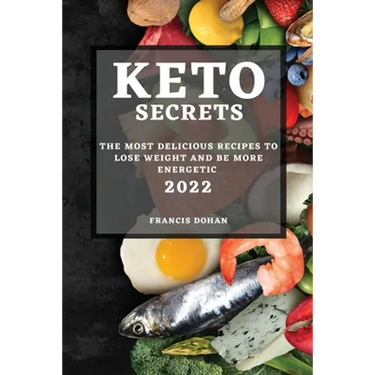 Keto Secrets 2022: The Most Delicious Recipes to Lose Weight and Be More Energetic