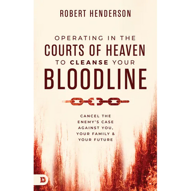 Operating in the Courts of Heaven to Cleanse Your Bloodline: Cancel the Enemy's Case Against You, Your Family, and Your Future