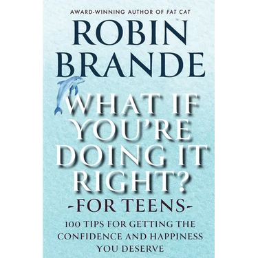 What If You're Doing It Right? For Teens: 100 Tips for Getting the Confidence and Happiness You Deserve