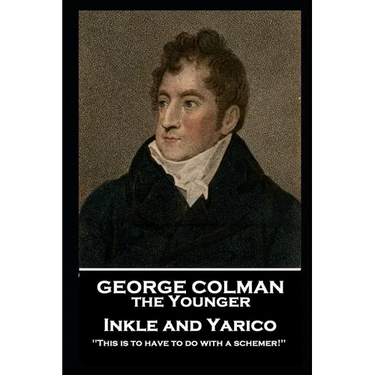 George Colman - Inkle and Yarico: 'This is to have to do with a schemer!''