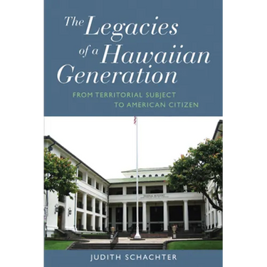 The Legacies of a Hawaiian Generation: From Territorial Subject to American Citizen