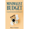 Minimalist Budget: Everything You Need To Know About Saving Money, Spending Less And Decluttering Your Finances With Smart Money Management Strategies