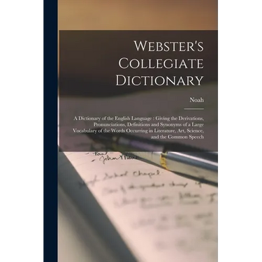 Webster's Collegiate Dictionary: A Dictionary of the English Language: Giving the Derivations, Pronunciations, Definitions and Synonyms of a Large Voc