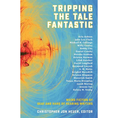 Tripping the Tale Fantastic: Weird Fiction by Deaf and Hard of Hearing Writers