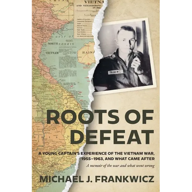 Roots of Defeat: A Young Captain's Experience of the Vietnam War, 1955-1963, and What Came After