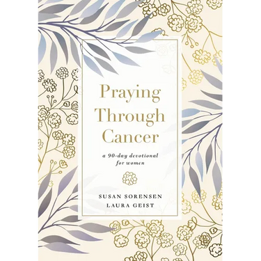 Praying Through Cancer: A 90-Day Devotional for Women