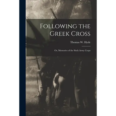 Following the Greek Cross: or, Memories of the Sixth Army Corps