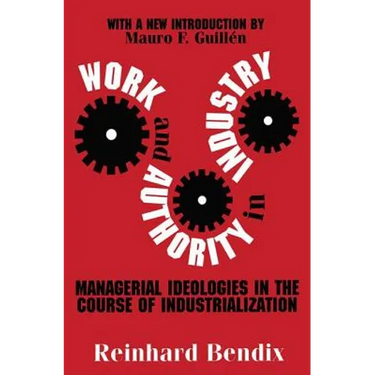 Work and Authority in Industry: Managerial Ideologies in the Course of Industrialization