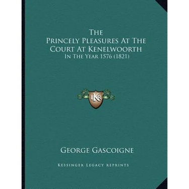 The Princely Pleasures At The Court At Kenelwoorth: In The Year 1576 (1821)