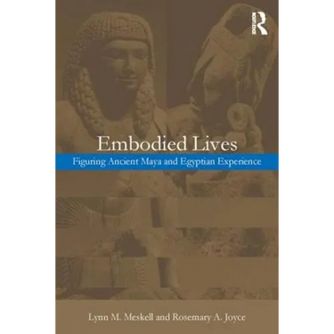 Embodied Lives:: Figuring Ancient Maya and Egyptian Experience