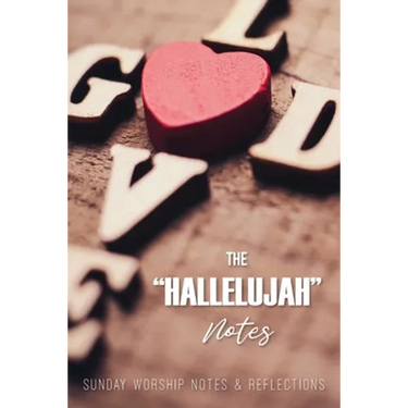 The Hallelujah Notes: Sunday Worship Notes & Reflections