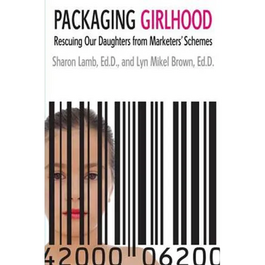 Packaging Girlhood: Rescuing Our Daughters from Marketers' Schemes
