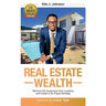 Real Estate Wealth: Remove the Guesswork from Investing and Create a Six-Figure Strategy