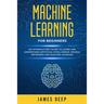 Machine Learning for Beginners: An Introductory Guide to Learn and Understand Artificial Intelligence, Neural Networks and Machine Learning