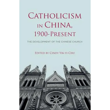 Catholicism in China, 1900-Present: The Development of the Chinese Church