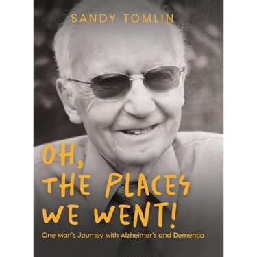 Oh, the Places We Went! One Man's Journey with Alzheimer's and Dementia