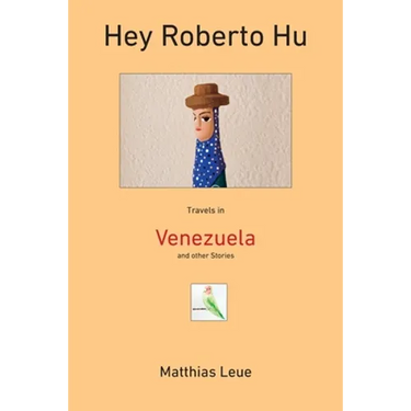 Hey Roberto Hu: Travels in Venezuela and other Stories