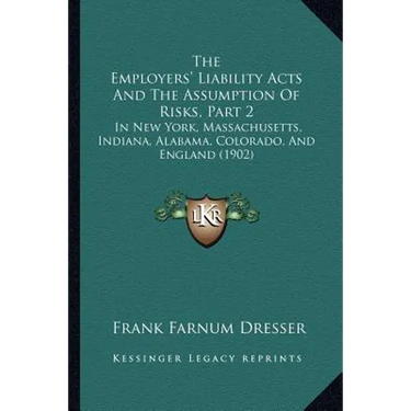 The Employers' Liability Acts And The Assumption Of Risks, Part 2: In New York, Massachusetts, Indiana, Alabama, Colorado, And England (1902)