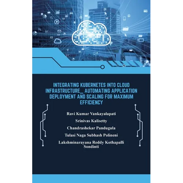 Integrating Kubernetes into Cloud Infrastructure, Automating Application Deployment and Scaling for Maximum Efficiency