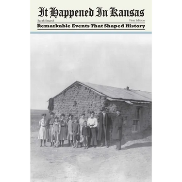 It Happened in Kansas: Remarkable Events That Shaped History, First Edition