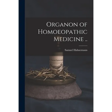 Organon of Homoeopathic Medicine ..