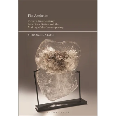 Flat Aesthetics: Twenty-First-Century American Fiction and the Making of the Contemporary