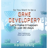 So You Want To Be A Game Developer: Let's get it done in just 30 days