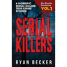 Serial Killers Volume 1: 6 Horrific Serial Killers' True Crime Stories