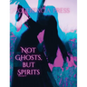 Not Ghosts, But Spirits IV: art from the women's & lgbtqiap+ communities