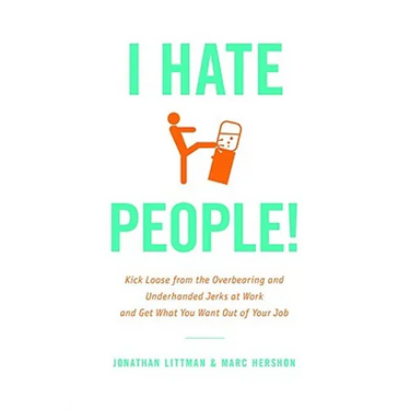 I Hate People!: Kick Loose from the Overbearing and Underhanded Jerks at Work and Get What You Want Out of Your Job